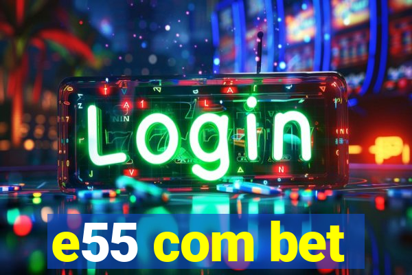 e55 com bet